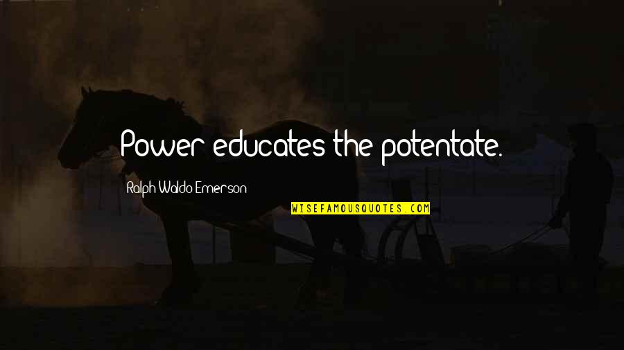 Zehava Quotes By Ralph Waldo Emerson: Power educates the potentate.