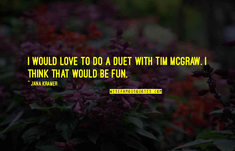 Zehdenick Quotes By Jana Kramer: I would love to do a duet with