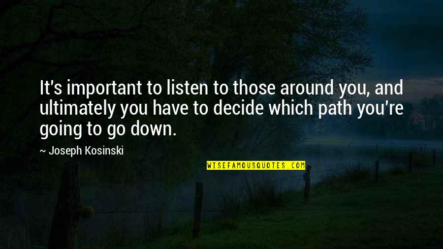 Zehennagel Quotes By Joseph Kosinski: It's important to listen to those around you, Zehennagel Quotes By Joseph Kosinski: It's important to listen to those around you,