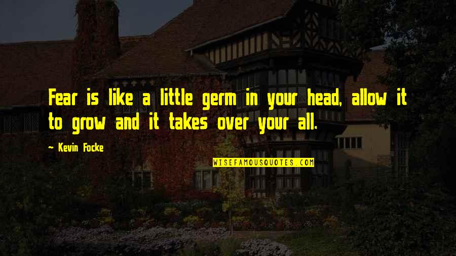 Zehennagel Quotes By Kevin Focke: Fear is like a little germ in your