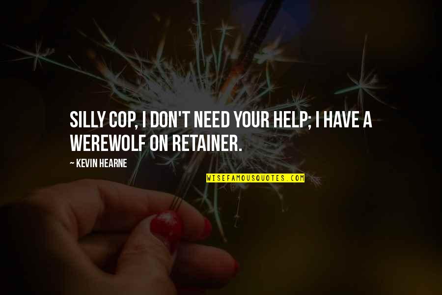 Zehennagel Quotes By Kevin Hearne: Silly cop, I don't need your help; I