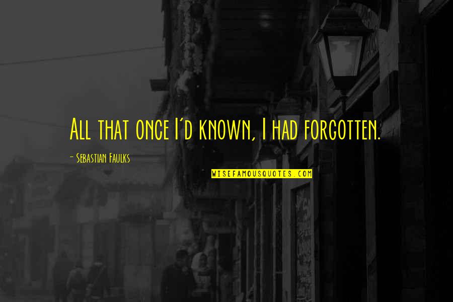Zehennagel Quotes By Sebastian Faulks: All that once I'd known, I had forgotten. Zehennagel Quotes By Sebastian Faulks: All that once I'd known, I had forgotten.