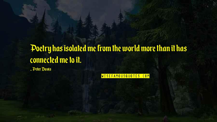 Zehenringe Quotes By Peter Davis: Poetry has isolated me from the world more