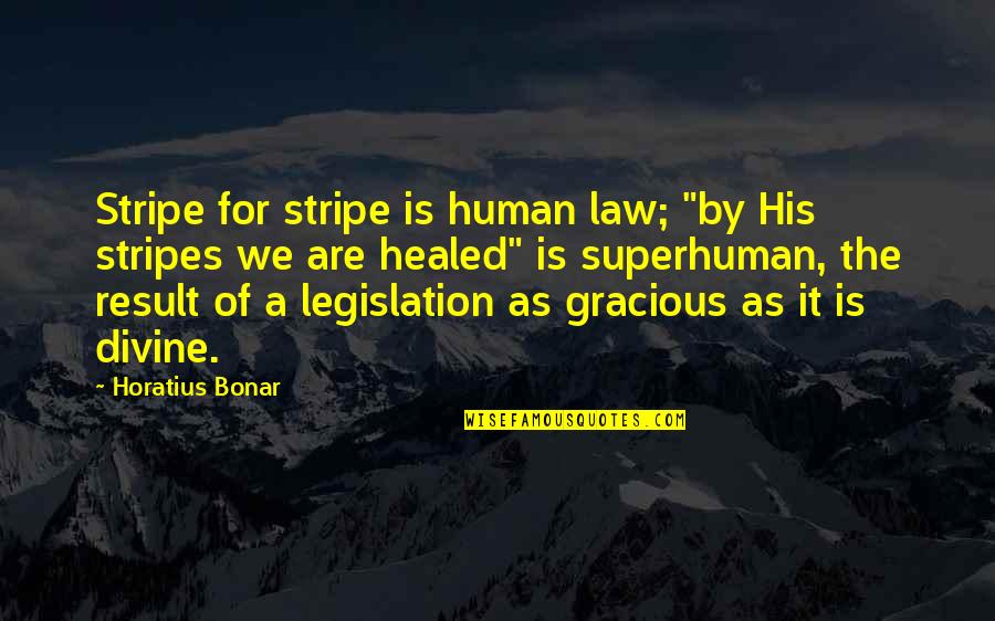 Zehin Quotes By Horatius Bonar: Stripe for stripe is human law; "by His Zehin Quotes By Horatius Bonar: Stripe for stripe is human law; "by His