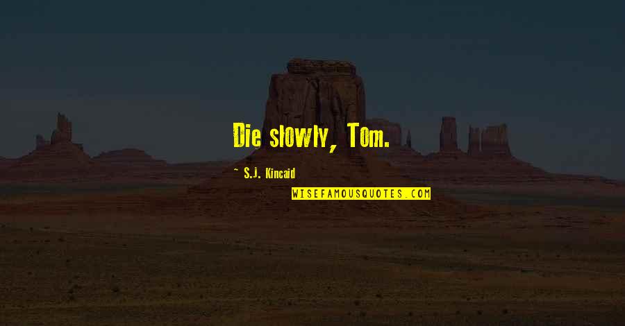 Zehin Quotes By S.J. Kincaid: Die slowly, Tom. Zehin Quotes By S.J. Kincaid: Die slowly, Tom.