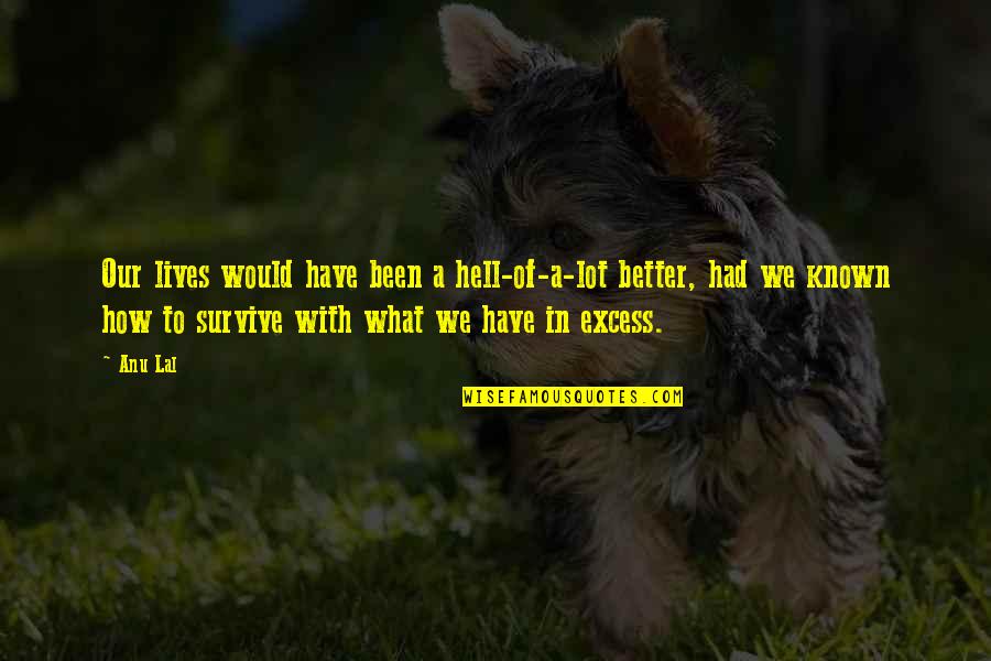 Zehlewis Quotes By Anu Lal: Our lives would have been a hell-of-a-lot better, Zehlewis Quotes By Anu Lal: Our lives would have been a hell-of-a-lot better,
