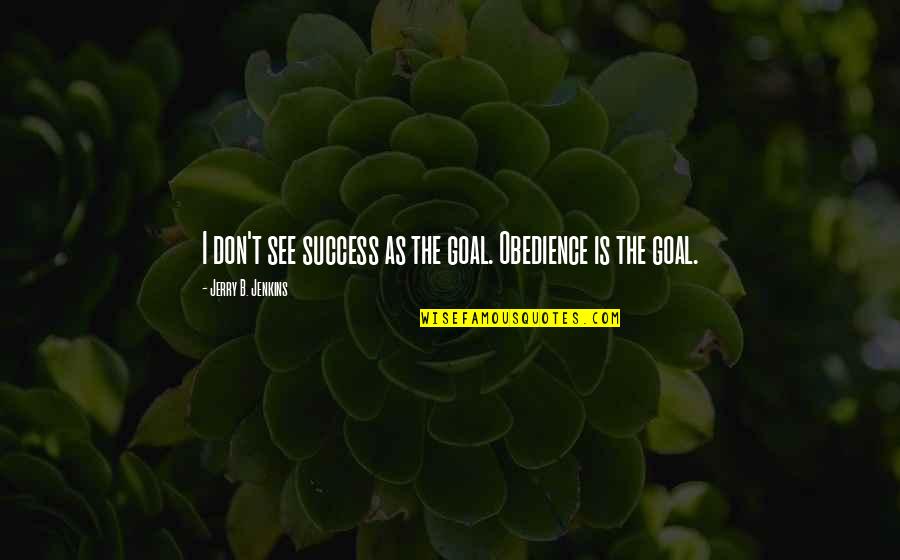 Zehnder Quotes By Jerry B. Jenkins: I don't see success as the goal. Obedience