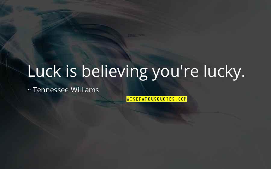 Zehnders Bakery Quotes By Tennessee Williams: Luck is believing you're lucky. Zehnders Bakery Quotes By Tennessee Williams: Luck is believing you're lucky.