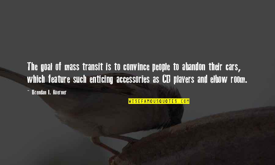 Zehners Service Quotes By Brendan I. Koerner: The goal of mass transit is to convince