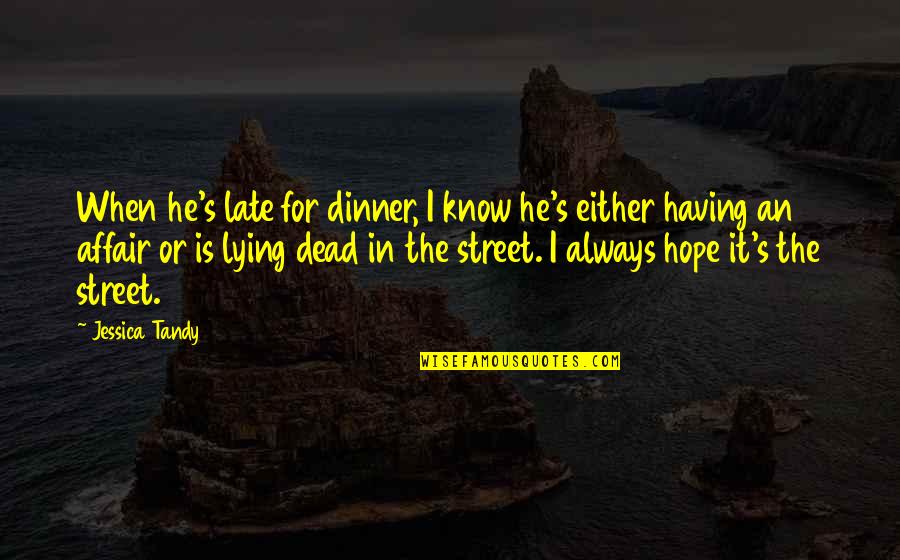 Zehra Yilmaz Quotes By Jessica Tandy: When he's late for dinner, I know he's Zehra Yilmaz Quotes By Jessica Tandy: When he's late for dinner, I know he's