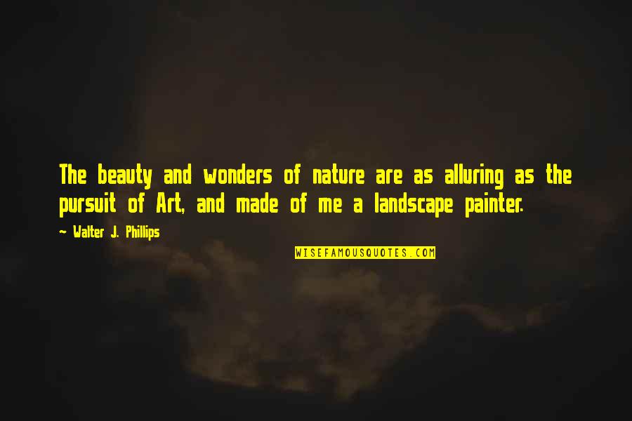 Zehreela Quotes By Walter J. Phillips: The beauty and wonders of nature are as