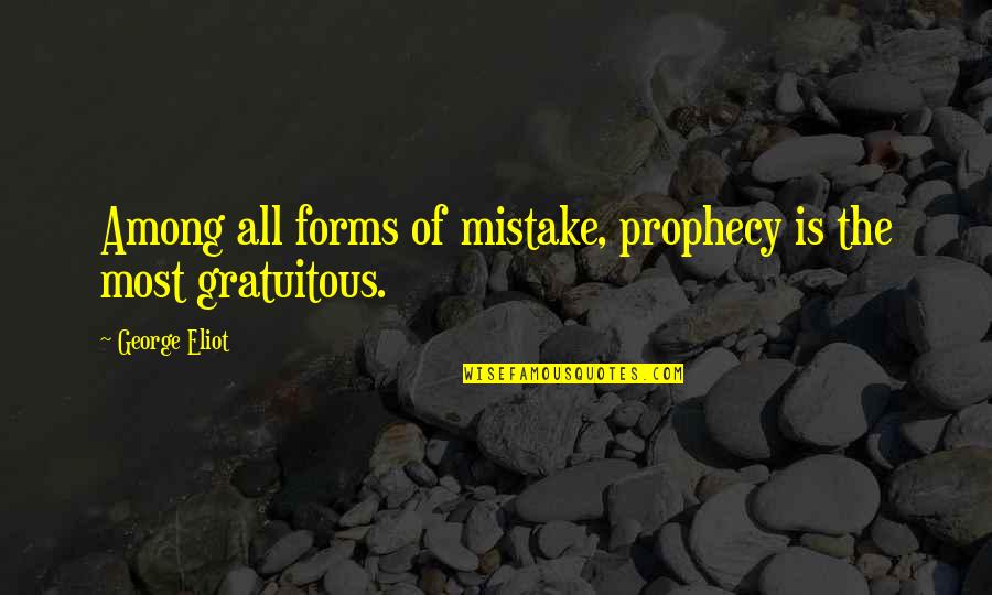 Zehrez Quotes By George Eliot: Among all forms of mistake, prophecy is the Zehrez Quotes By George Eliot: Among all forms of mistake, prophecy is the