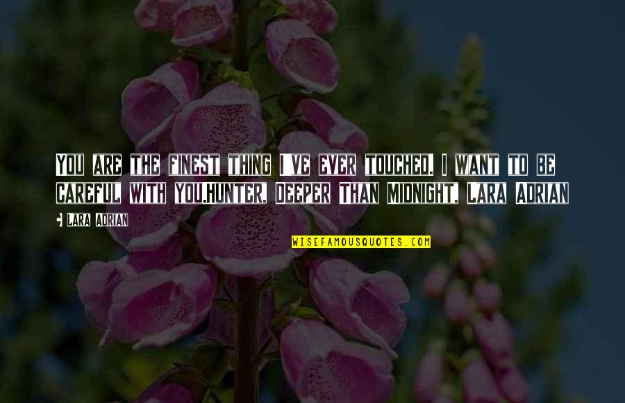 Zehrez Quotes By Lara Adrian: You are the finest thing I've ever touched. Zehrez Quotes By Lara Adrian: You are the finest thing I've ever touched.