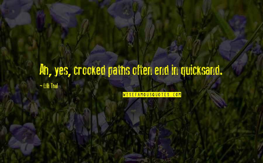 Zeia Aboy Quotes By Lilli Thal: Ah, yes, crooked paths often end in quicksand.