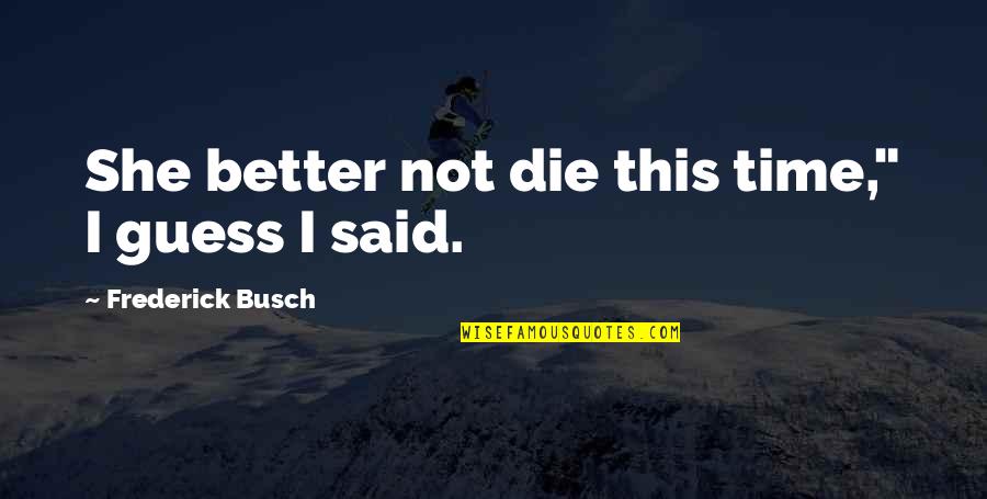 Zeichnen Conjugation Quotes By Frederick Busch: She better not die this time," I guess Zeichnen Conjugation Quotes By Frederick Busch: She better not die this time," I guess