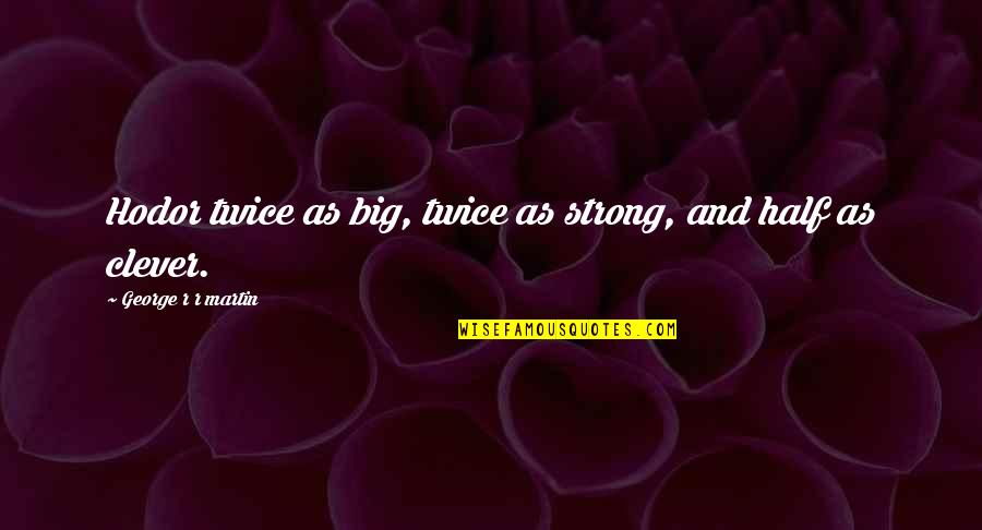 Zeichnen Conjugation Quotes By George R R Martin: Hodor twice as big, twice as strong, and Zeichnen Conjugation Quotes By George R R Martin: Hodor twice as big, twice as strong, and