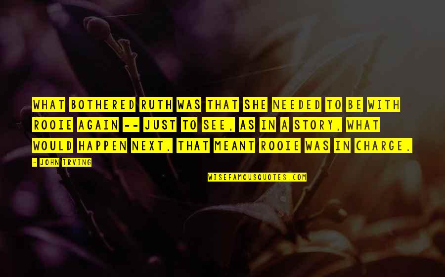 Zeichnen Mit Quotes By John Irving: What bothered Ruth was that she needed to Zeichnen Mit Quotes By John Irving: What bothered Ruth was that she needed to
