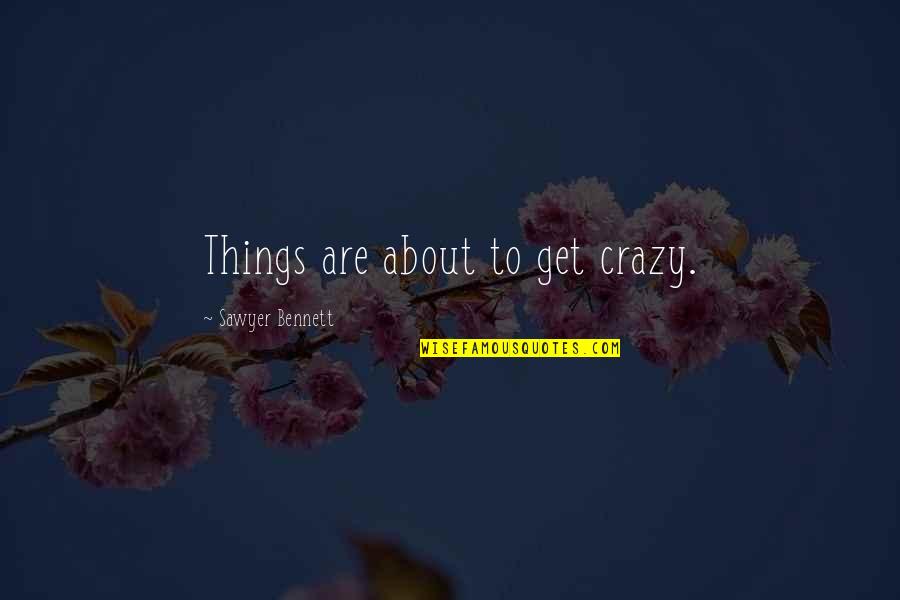 Zeichnen Quotes By Sawyer Bennett: Things are about to get crazy. Zeichnen Quotes By Sawyer Bennett: Things are about to get crazy.