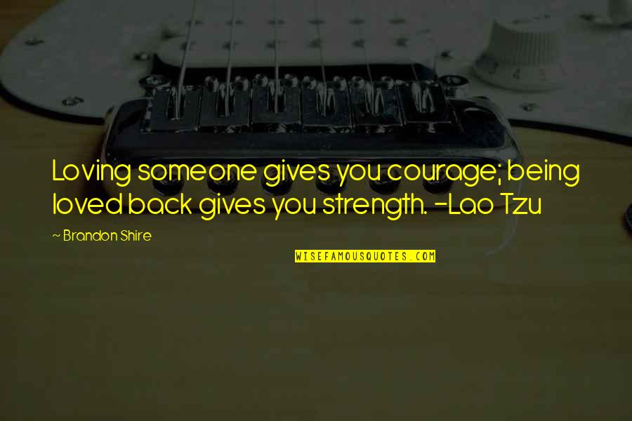 Zeichner And Liston Quotes By Brandon Shire: Loving someone gives you courage; being loved back