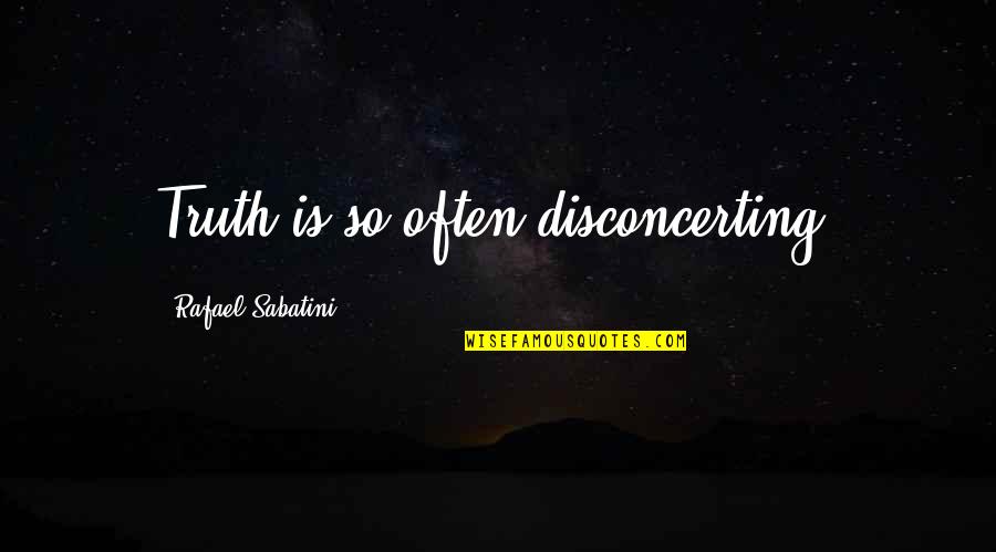 Zeida Quotes By Rafael Sabatini: Truth is so often disconcerting.