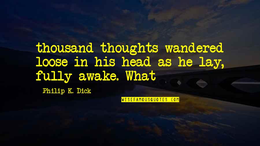 Zeidan Zeidan Quotes By Philip K. Dick: thousand thoughts wandered loose in his head as