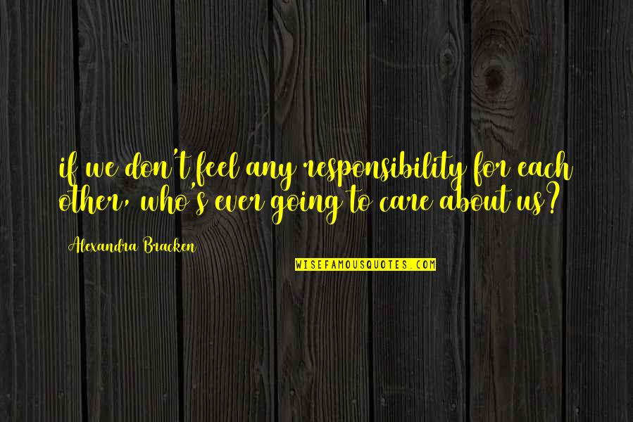 Zeiderman Oberman Quotes By Alexandra Bracken: if we don't feel any responsibility for each Zeiderman Oberman Quotes By Alexandra Bracken: if we don't feel any responsibility for each