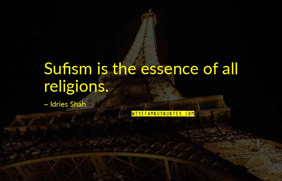 Zeidmans Pawn Quotes By Idries Shah: Sufism is the essence of all religions. Zeidmans Pawn Quotes By Idries Shah: Sufism is the essence of all religions.