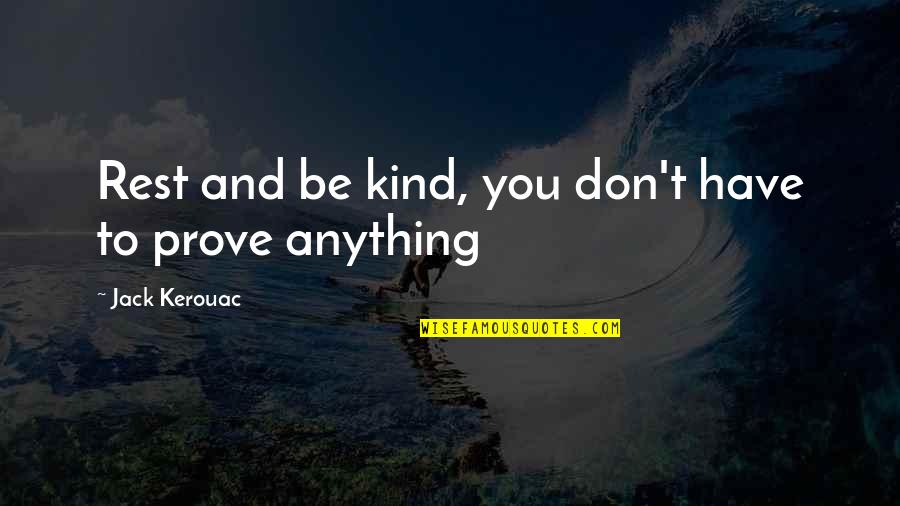 Zeier Plastic Mfg Quotes By Jack Kerouac: Rest and be kind, you don't have to Zeier Plastic Mfg Quotes By Jack Kerouac: Rest and be kind, you don't have to