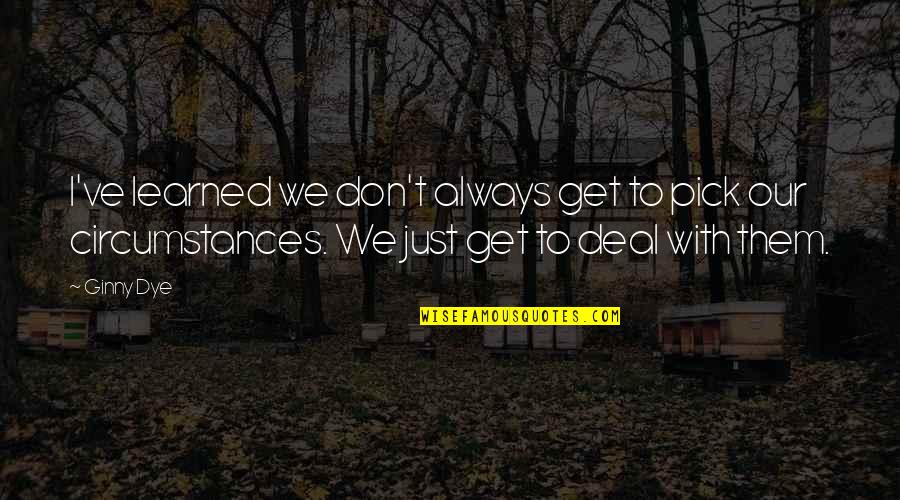 Zeifman Hillary Quotes By Ginny Dye: I've learned we don't always get to pick Zeifman Hillary Quotes By Ginny Dye: I've learned we don't always get to pick