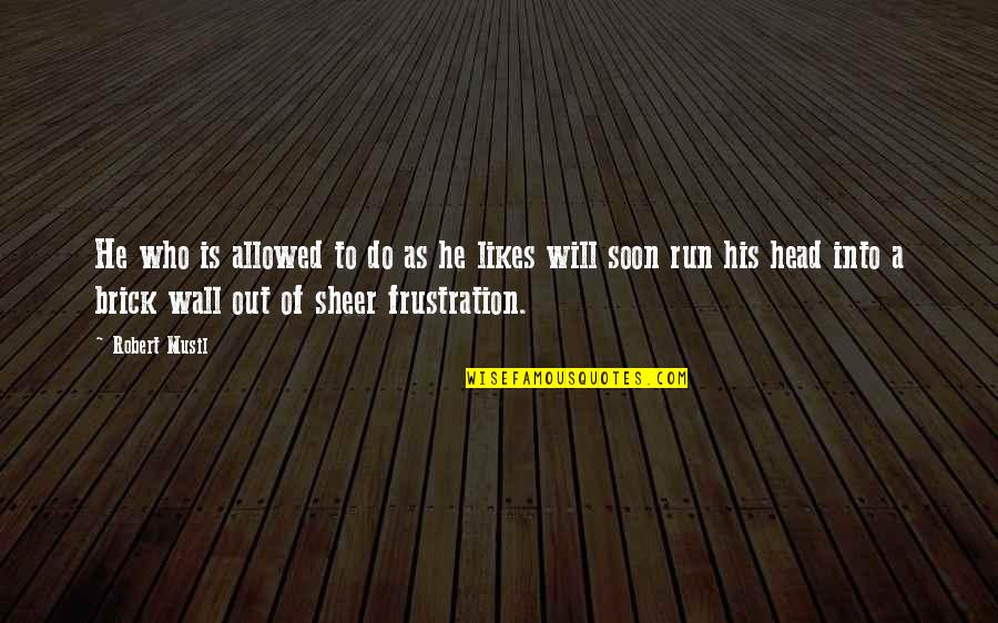 Zeifman Hillary Quotes By Robert Musil: He who is allowed to do as he Zeifman Hillary Quotes By Robert Musil: He who is allowed to do as he