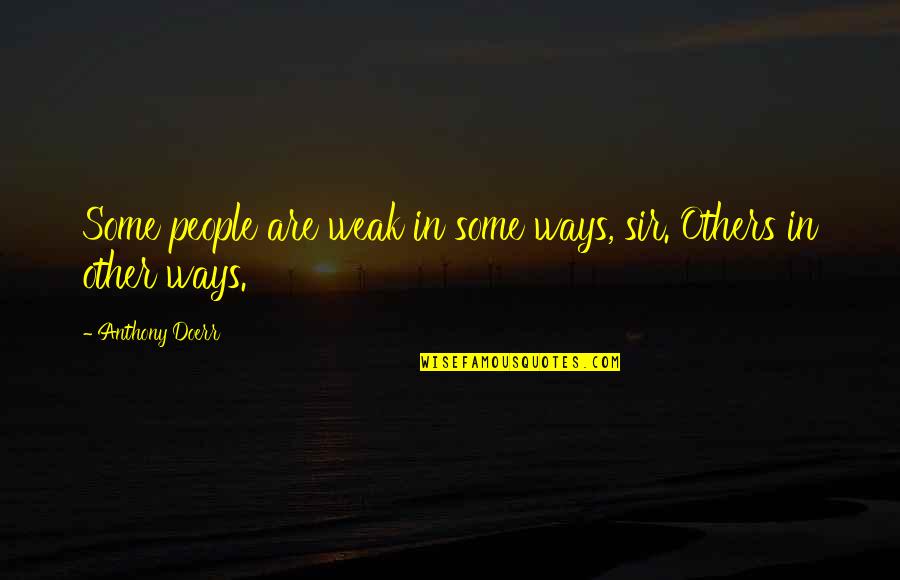 Zeii Egipteni Quotes By Anthony Doerr: Some people are weak in some ways, sir. Zeii Egipteni Quotes By Anthony Doerr: Some people are weak in some ways, sir.