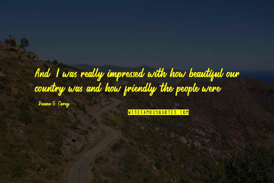 Zeii Egipteni Quotes By Duane G. Carey: And, I was really impressed with how beautiful Zeii Egipteni Quotes By Duane G. Carey: And, I was really impressed with how beautiful