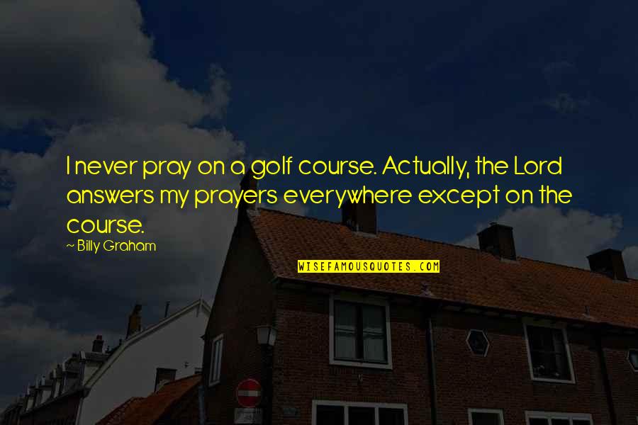 Zeilenabstand Quotes By Billy Graham: I never pray on a golf course. Actually,