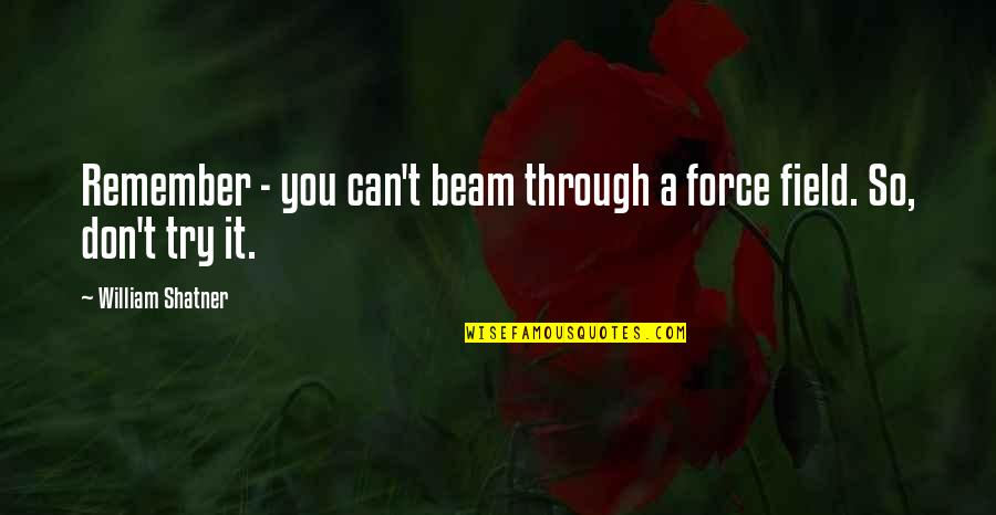 Zeiler Caruth Quotes By William Shatner: Remember - you can't beam through a force