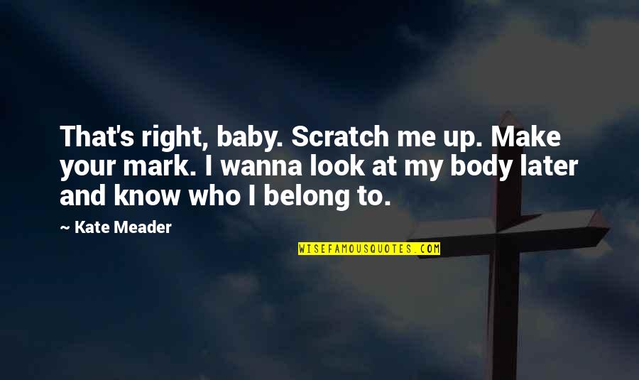Zeilinger Chiro Quotes By Kate Meader: That's right, baby. Scratch me up. Make your Zeilinger Chiro Quotes By Kate Meader: That's right, baby. Scratch me up. Make your