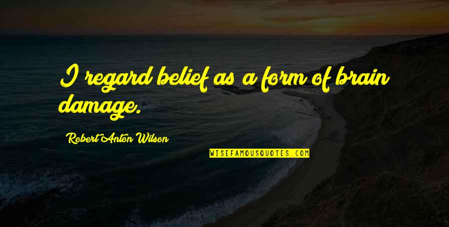 Zeilinger Chiro Quotes By Robert Anton Wilson: I regard belief as a form of brain Zeilinger Chiro Quotes By Robert Anton Wilson: I regard belief as a form of brain