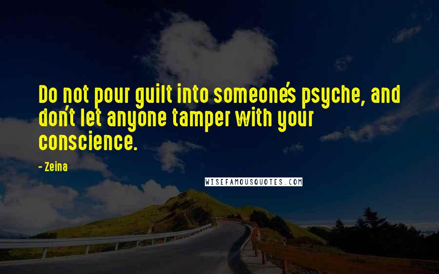 Zeina quotes: Do not pour guilt into someone's psyche, and don't let anyone tamper with your conscience.