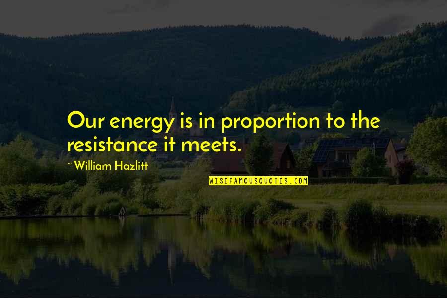 Zeinal Hermanos Quotes By William Hazlitt: Our energy is in proportion to the resistance