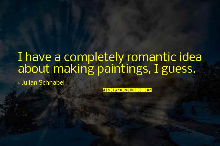 Zeindari Quotes By Julian Schnabel: I have a completely romantic idea about making Zeindari Quotes By Julian Schnabel: I have a completely romantic idea about making