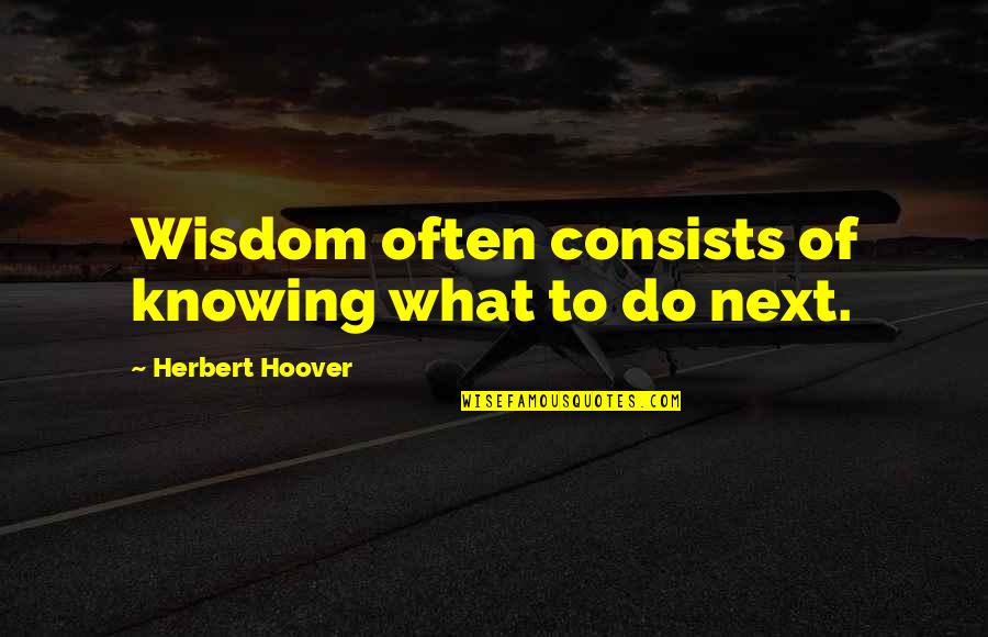 Zeiner Campground Quotes By Herbert Hoover: Wisdom often consists of knowing what to do Zeiner Campground Quotes By Herbert Hoover: Wisdom often consists of knowing what to do