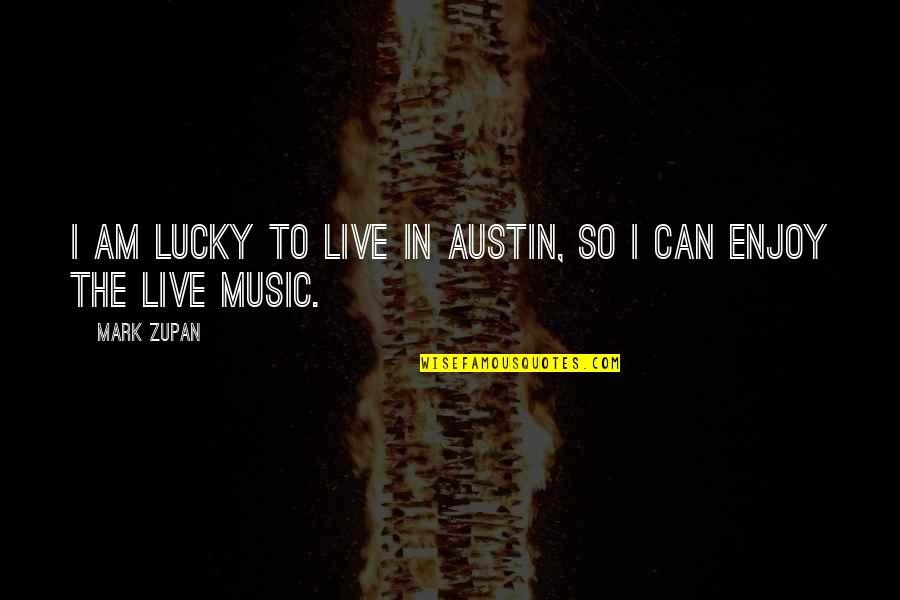 Zeiner Campground Quotes By Mark Zupan: I am lucky to live in Austin, so