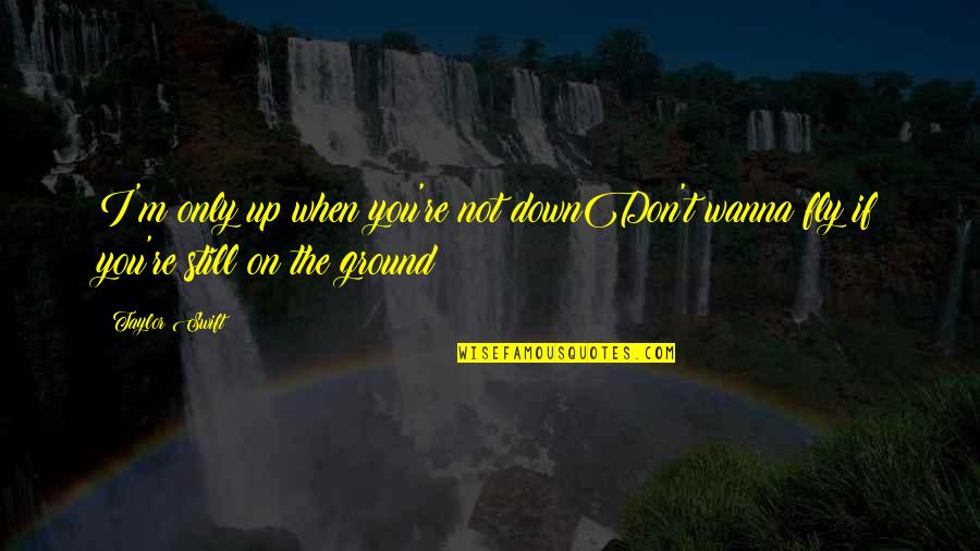 Zeinolabedin Motamen Quotes By Taylor Swift: I'm only up when you're not downDon't wanna