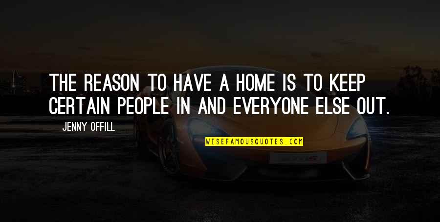 Zeipelt Quotes By Jenny Offill: The reason to have a home is to