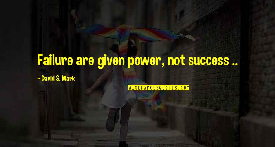 Zeisler Metallverarbeitung Quotes By David S. Mark: Failure are given power, not success ..