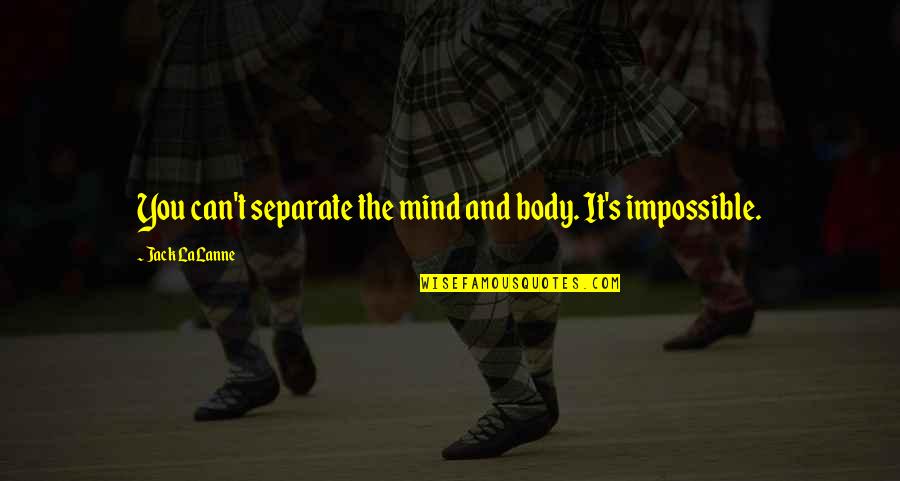 Zeisler Pllc Quotes By Jack LaLanne: You can't separate the mind and body. It's Zeisler Pllc Quotes By Jack LaLanne: You can't separate the mind and body. It's