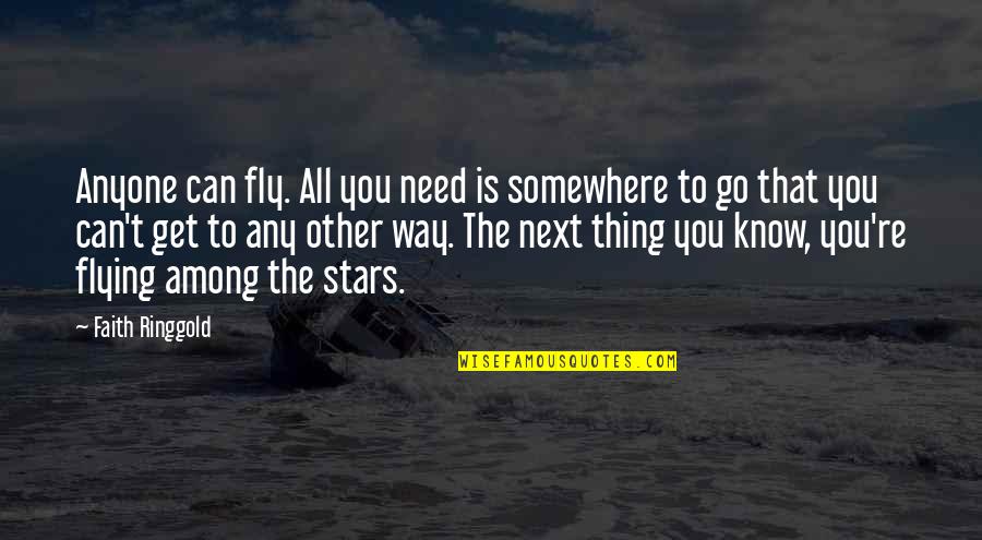 Zeisser Quotes By Faith Ringgold: Anyone can fly. All you need is somewhere Zeisser Quotes By Faith Ringgold: Anyone can fly. All you need is somewhere