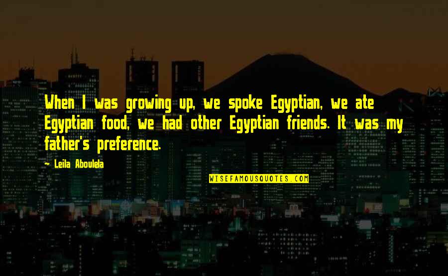 Zeisser Quotes By Leila Aboulela: When I was growing up, we spoke Egyptian, Zeisser Quotes By Leila Aboulela: When I was growing up, we spoke Egyptian,