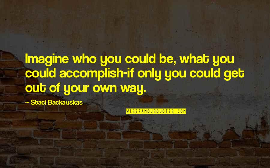 Zeisz Placerville Quotes By Staci Backauskas: Imagine who you could be, what you could