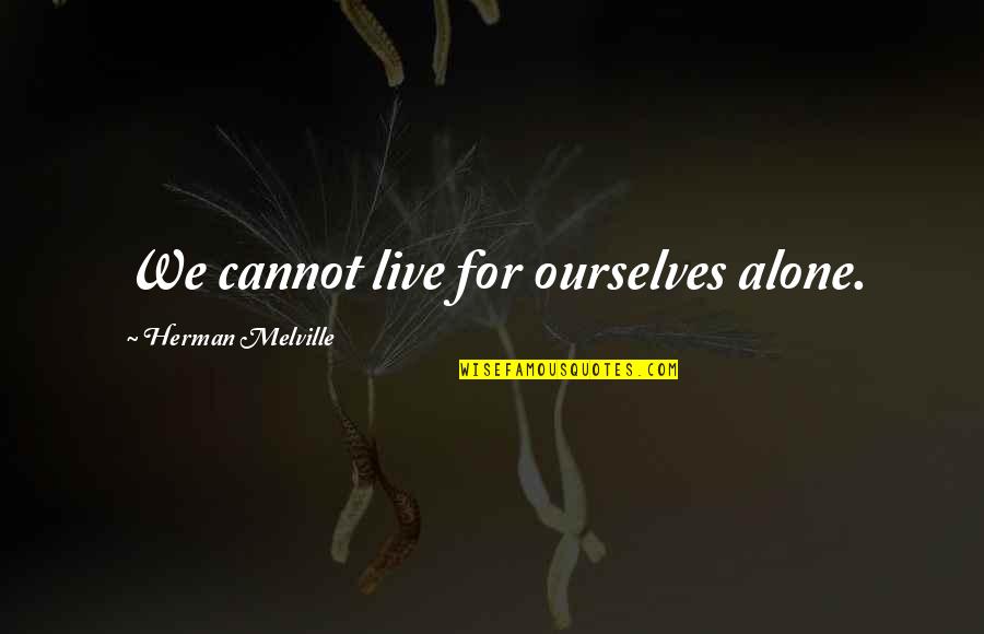 Zeitenwende Quotes By Herman Melville: We cannot live for ourselves alone.