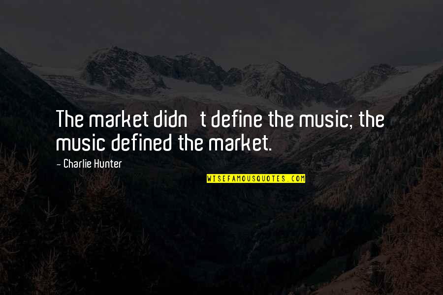 Zeitgeist Film Quotes By Charlie Hunter: The market didn't define the music; the music